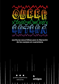 Queerentena. Escrituras escurridizas para la liberación de los cuerpos en cuarentena