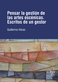 Pensar la gestión de las artes escénicas: escritos de un gestor