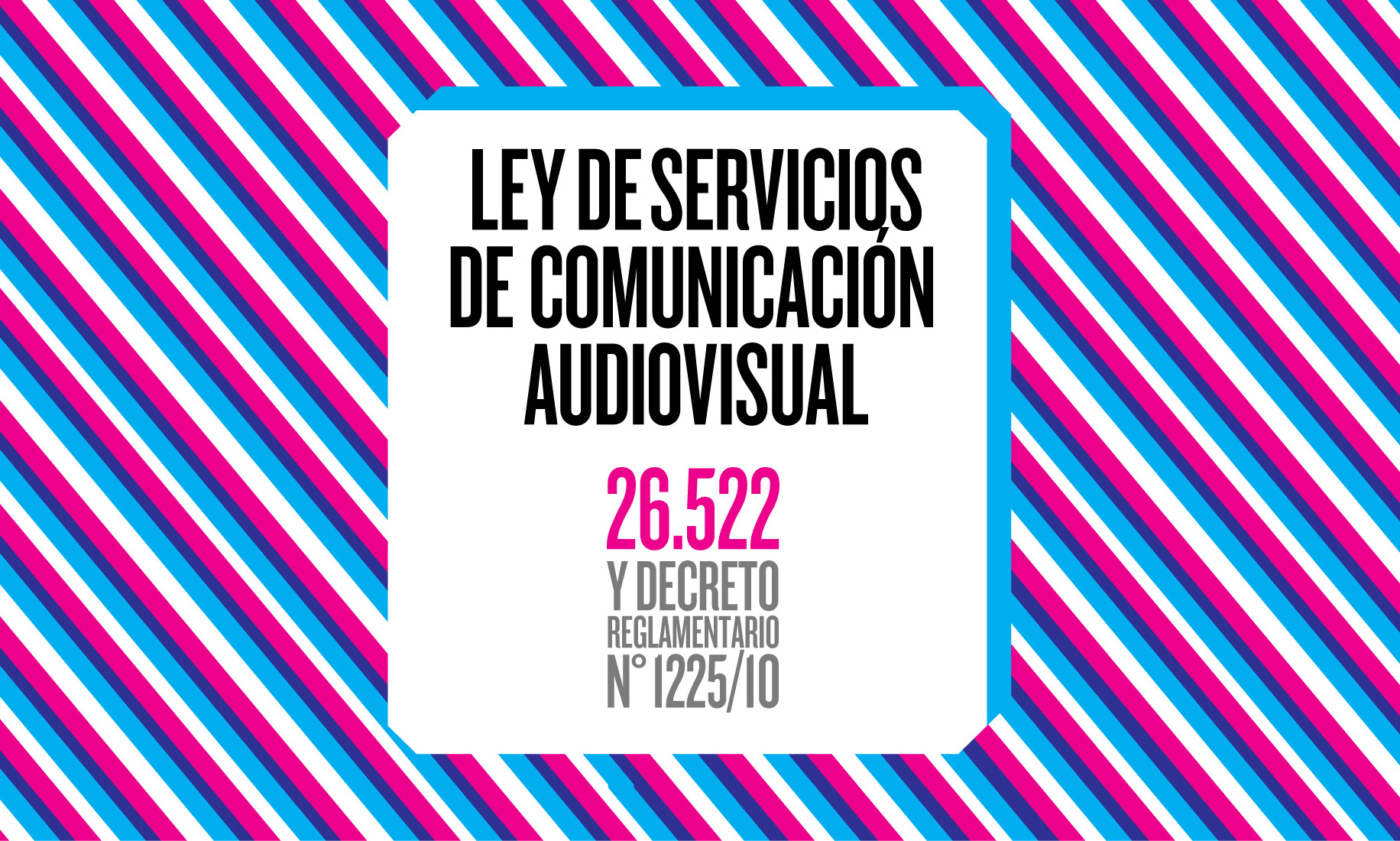 Ley de Servicios de Comunicación Audiovisual 26.522 y decreto reglamentario n° 1225/10 Ley de Servicios de Comunicación Audiovisual 26.522 y decreto reglamentario n° 1225/10