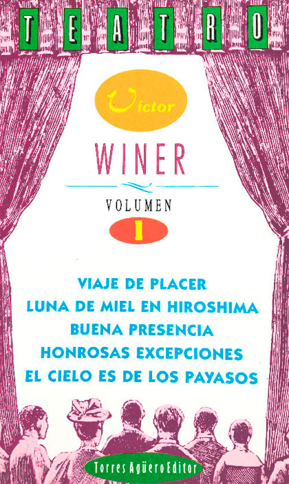 Teatro completo de Víctor Winer. Volumen I: Viaje de placer. Luna de miel en Hiroshima. Buena presencia. Honrosas excepciones. El cielo es de los payasos Teatro completo de Víctor Winer. Volumen I: Viaje de placer. Luna de miel en Hiroshima. Buena presencia. Honrosas excepciones. El cielo es de los payasos