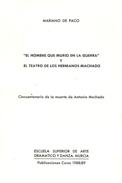 “El hombre que murió en la guerra” y el teatro de los hermanos Machado. Cincuentenario de la muerte de Antonio Machado “El hombre que murió en la guerra” y el teatro de los hermanos Machado. Cincuentenario de la muerte de Antonio Machado