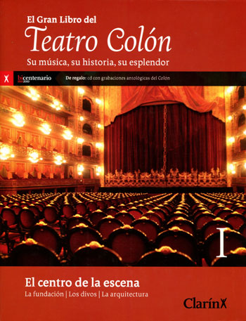 El gran libro del Teatro Colón. Su música, su historia, su esplendor: el centro de la escena. La fundación, los divos, la arquitectura. Volumen I El gran libro del Teatro Colón. Su música, su historia, su esplendor: el centro de la escena. La fundación, los divos, la arquitectura. Volumen I