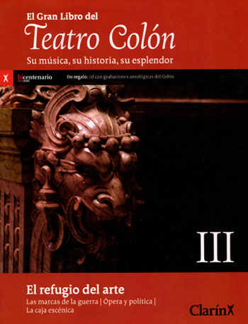 El gran libro del Teatro Colón. Su música, su historia, su esplendor: el refugio del arte. Las marcas de la guerra, ópera y política, la caja escénica. Volumen III El gran libro del Teatro Colón. Su música, su historia, su esplendor: el refugio del arte. Las marcas de la guerra, ópera y política, la caja escénica. Volumen III